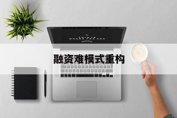 巴中市融资难模式重构(融资难的主要表现)